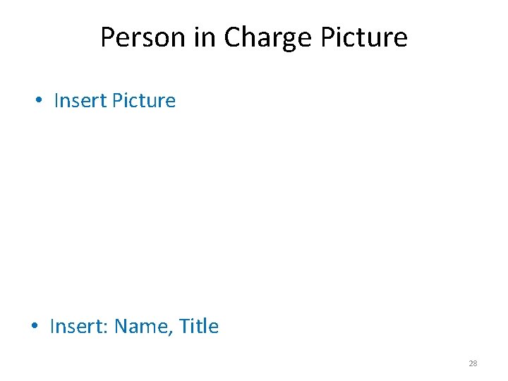 Person in Charge Picture • Insert Picture • Insert: Name, Title 28 