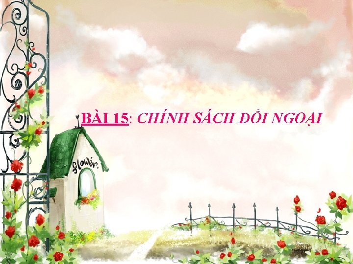 BÀI 15: CHÍNH SÁCH ĐỐI NGOẠI 