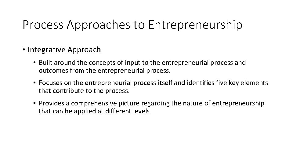 Process Approaches to Entrepreneurship • Integrative Approach • Built around the concepts of input