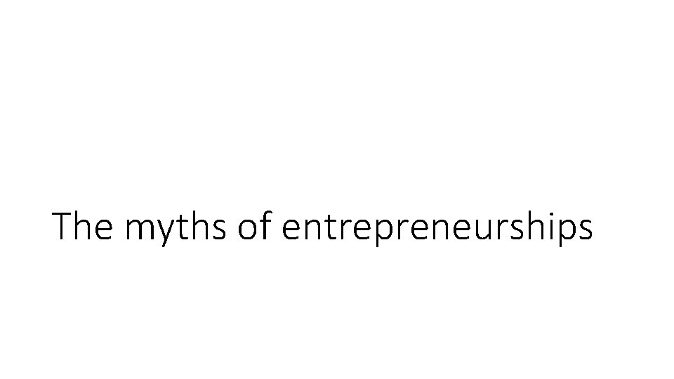 The myths of entrepreneurships 