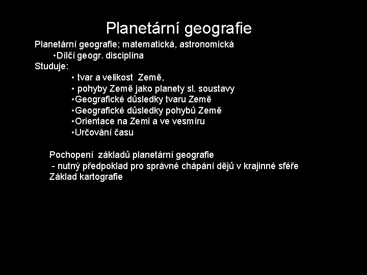 Planetární geografie; matematická, astronomická • Dílčí geogr. disciplína Studuje: • tvar a velikost Země,