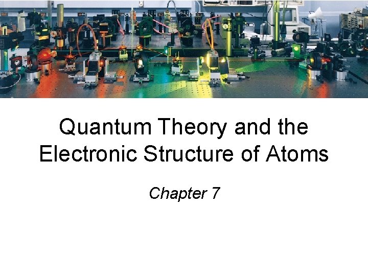 Quantum Theory and the Electronic Structure of Atoms Chapter 7 