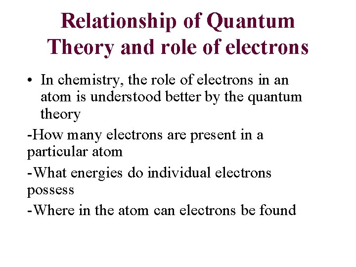 Relationship of Quantum Theory and role of electrons • In chemistry, the role of