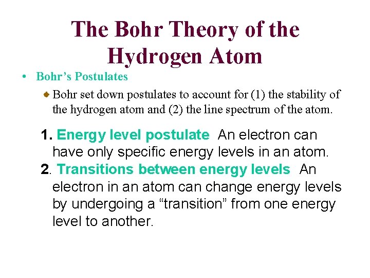 The Bohr Theory of the Hydrogen Atom • Bohr’s Postulates Bohr set down postulates