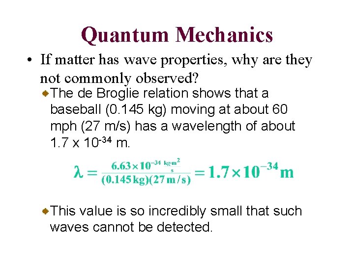 Quantum Mechanics • If matter has wave properties, why are they not commonly observed?