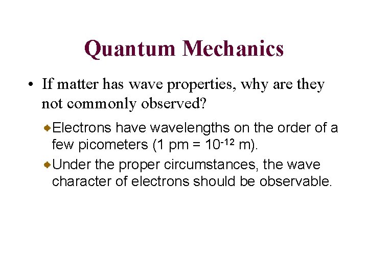 Quantum Mechanics • If matter has wave properties, why are they not commonly observed?