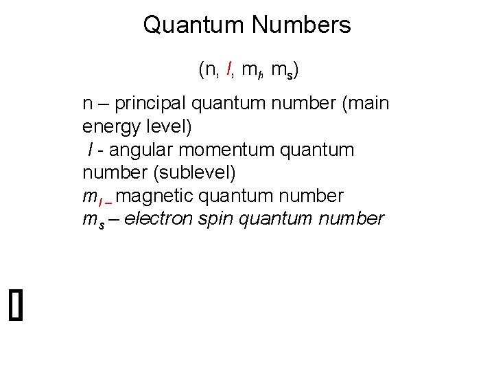 Quantum Numbers (n, l, ms) n – principal quantum number (main energy level) l