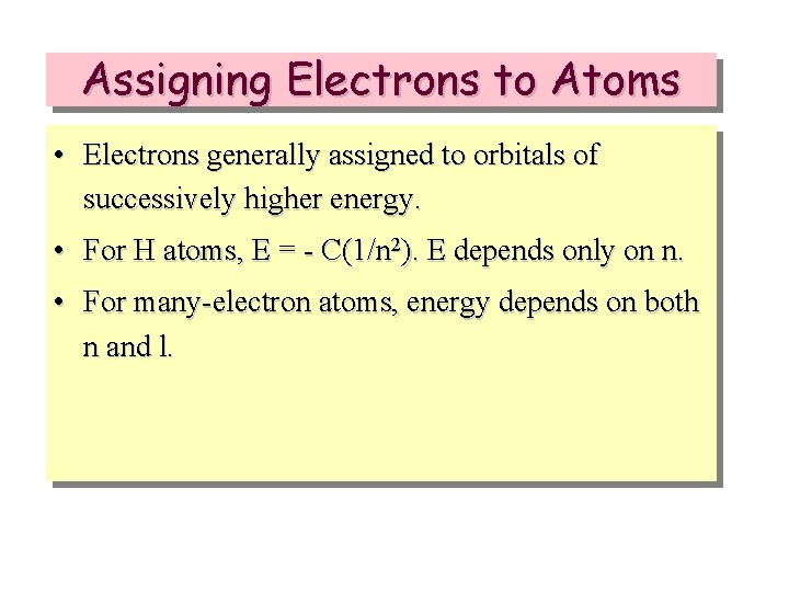 Assigning Electrons to Atoms • Electrons generally assigned to orbitals of successively higher energy.