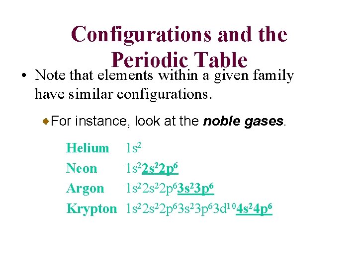 Configurations and the Periodic Table • Note that elements within a given family have