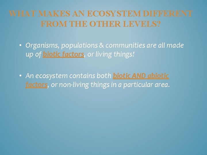 WHAT MAKES AN ECOSYSTEM DIFFERENT FROM THE OTHER LEVELS? • Organisms, populations & communities