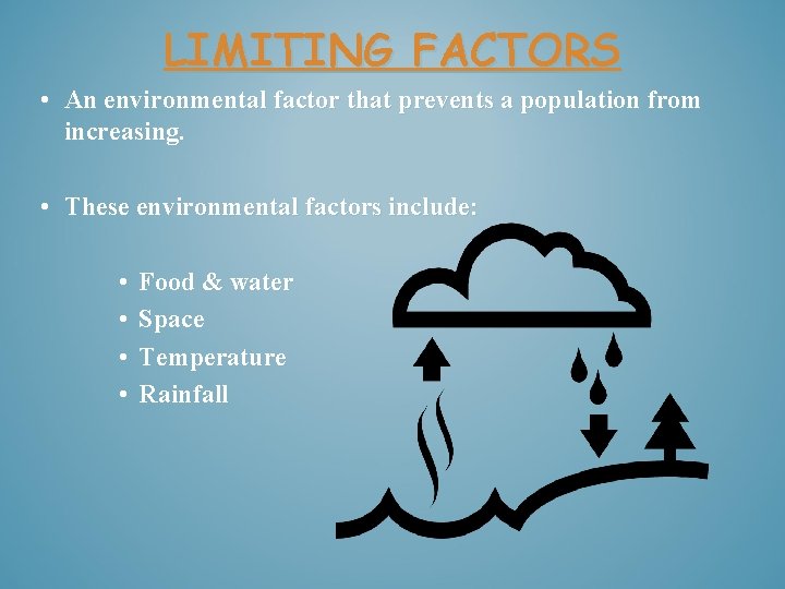 LIMITING FACTORS • An environmental factor that prevents a population from increasing. • These