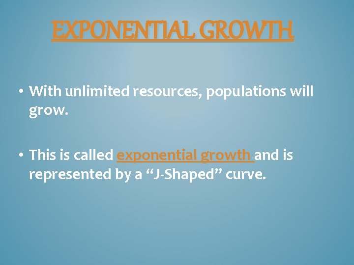 EXPONENTIAL GROWTH • With unlimited resources, populations will grow. • This is called exponential