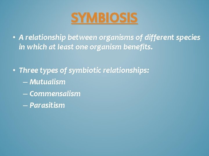 SYMBIOSIS • A relationship between organisms of different species in which at least one