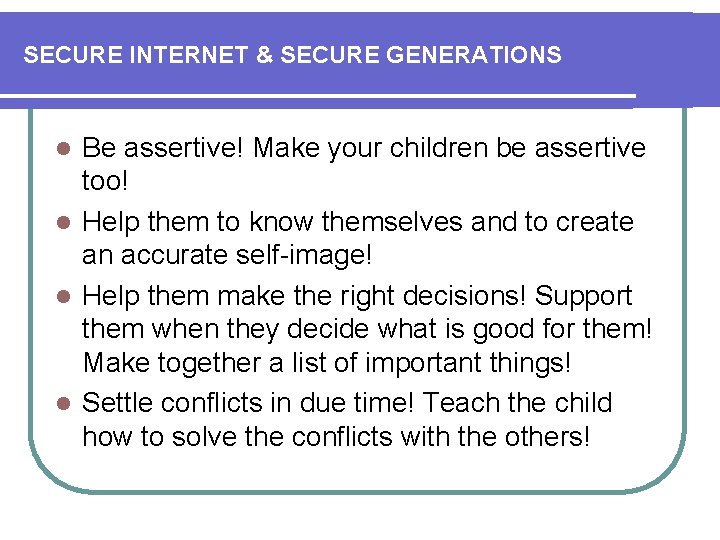 SECURE INTERNET & SECURE GENERATIONS Be assertive! Make your children be assertive too! l