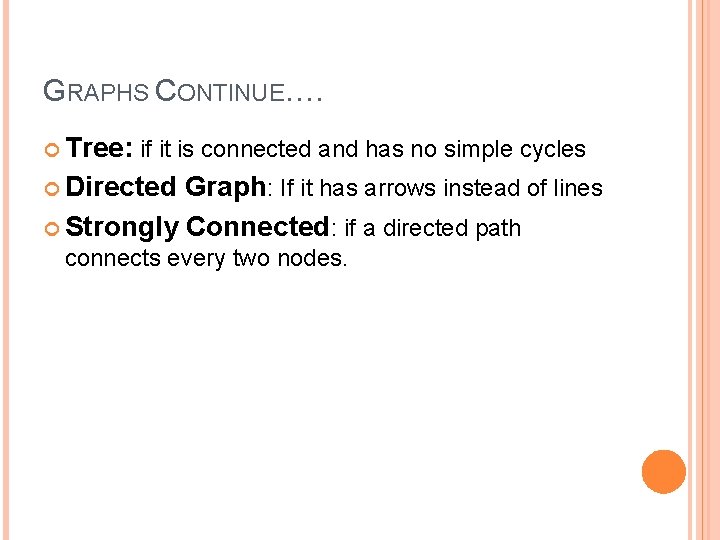 GRAPHS CONTINUE…. Tree: if it is connected and has no simple cycles Directed Graph: