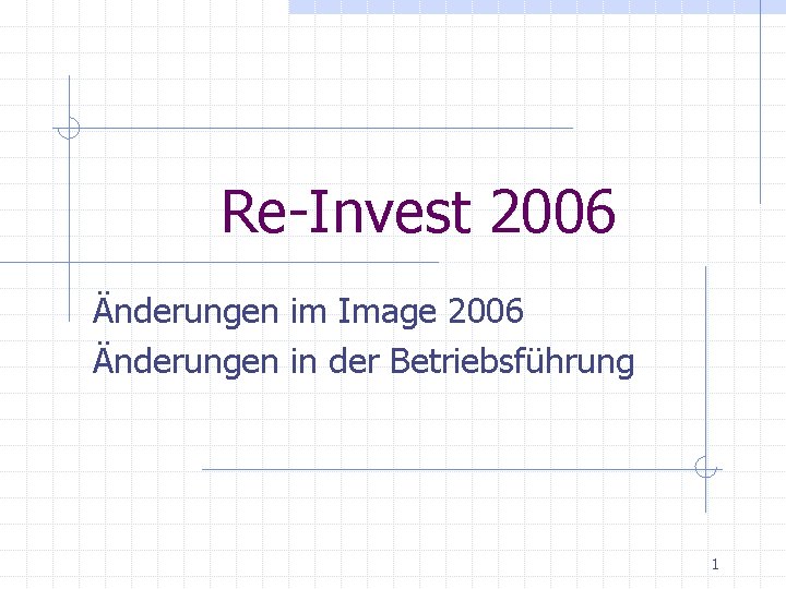 Re-Invest 2006 Änderungen im Image 2006 Änderungen in der Betriebsführung 1 