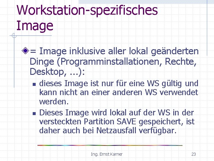 Workstation-spezifisches Image = Image inklusive aller lokal geänderten Dinge (Programminstallationen, Rechte, Desktop, . .