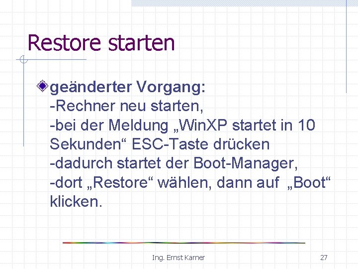 Restore starten geänderter Vorgang: -Rechner neu starten, -bei der Meldung „Win. XP startet in