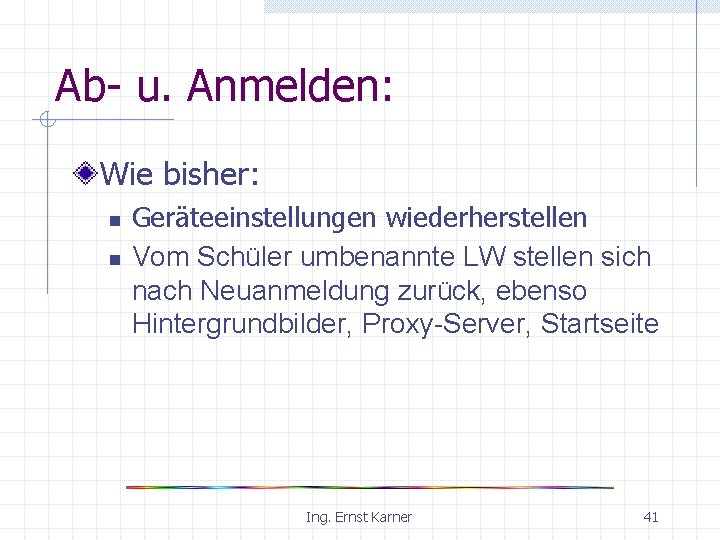 Ab- u. Anmelden: Wie bisher: n n Geräteeinstellungen wiederherstellen Vom Schüler umbenannte LW stellen