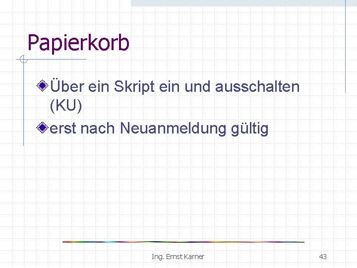 Papierkorb Über ein Skript ein und ausschalten (KU) erst nach Neuanmeldung gültig Ing. Ernst