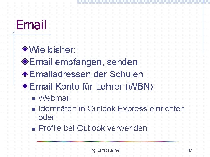 Email Wie bisher: Email empfangen, senden Emailadressen der Schulen Email Konto für Lehrer (WBN)