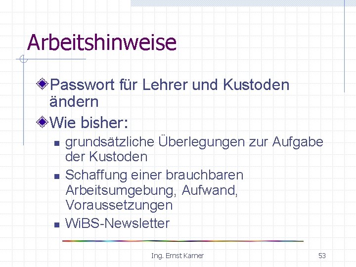 Arbeitshinweise Passwort für Lehrer und Kustoden ändern Wie bisher: n n n grundsätzliche Überlegungen