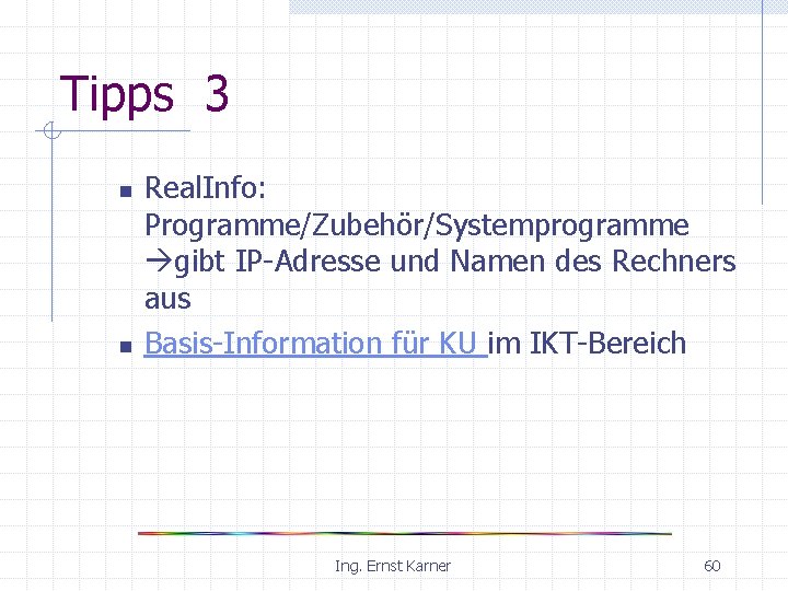 Tipps 3 n n Real. Info: Programme/Zubehör/Systemprogramme gibt IP-Adresse und Namen des Rechners aus