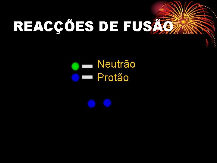 REACÇÕES DE FUSÃO Reacção Protão-Protão Neutrão Protão 