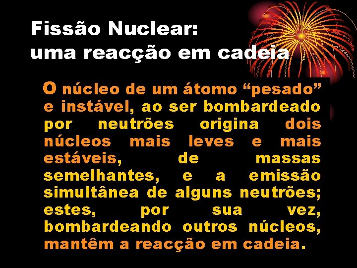 Fissão Nuclear: uma reacção em cadeia O núcleo de um átomo “pesado” e instável,