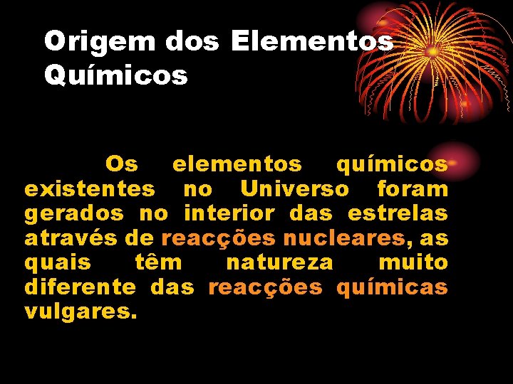 Origem dos Elementos Químicos Os elementos químicos existentes no Universo foram gerados no interior