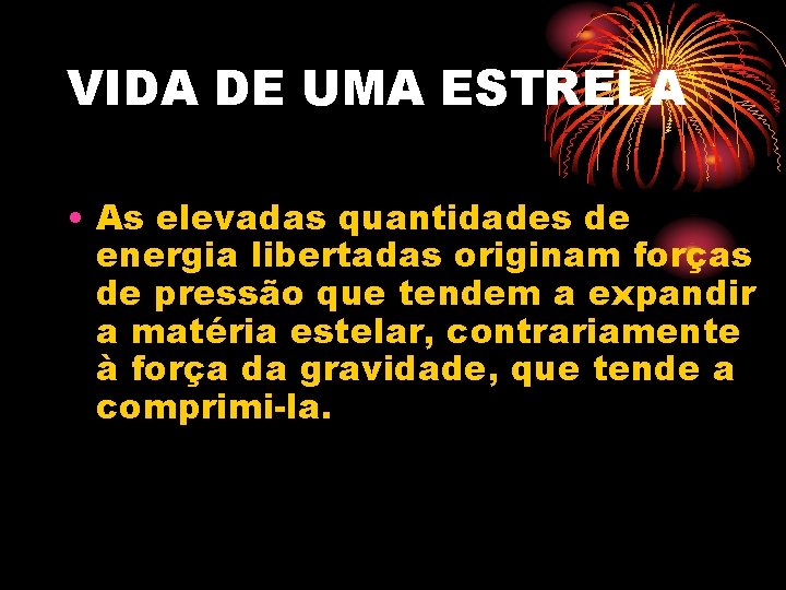 VIDA DE UMA ESTRELA • As elevadas quantidades de energia libertadas originam forças de