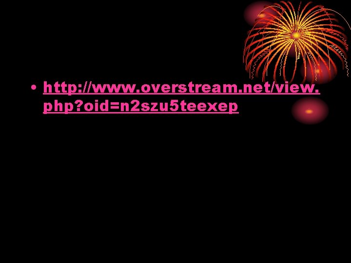  • http: //www. overstream. net/view. php? oid=n 2 szu 5 teexep 