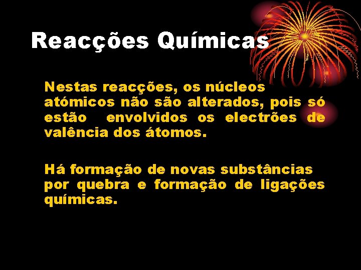 Reacções Químicas Nestas reacções, os núcleos atómicos não são alterados, pois só estão envolvidos