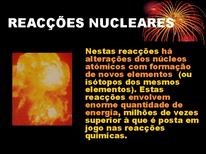 REACÇÕES NUCLEARES Nestas reacções há alterações dos núcleos atómicos com formação de novos elementos
