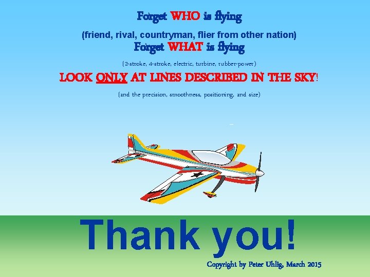 Forget WHO is flying (friend, rival, countryman, flier from other nation) Forget WHAT is