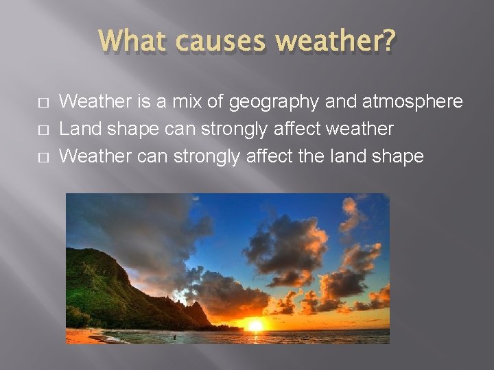 What causes weather? � � � Weather is a mix of geography and atmosphere What causes weather? � � � Weather is a mix of geography and atmosphere