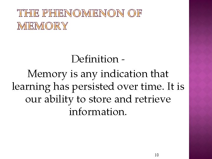 Definition Memory is any indication that learning has persisted over time. It is our