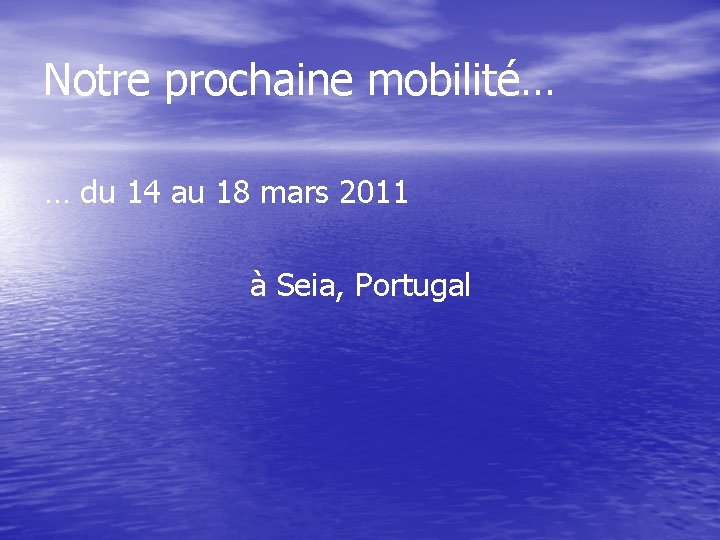 Notre prochaine mobilité… … du 14 au 18 mars 2011 à Seia, Portugal 