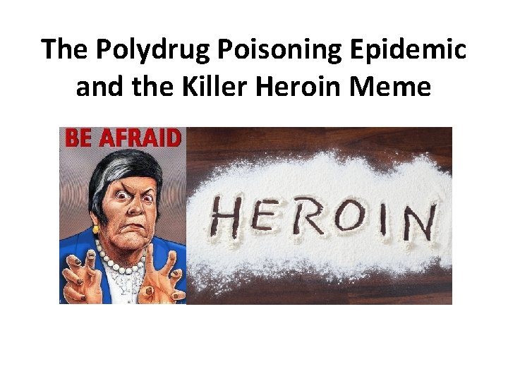 The Polydrug Poisoning Epidemic and the Killer Heroin Meme 
