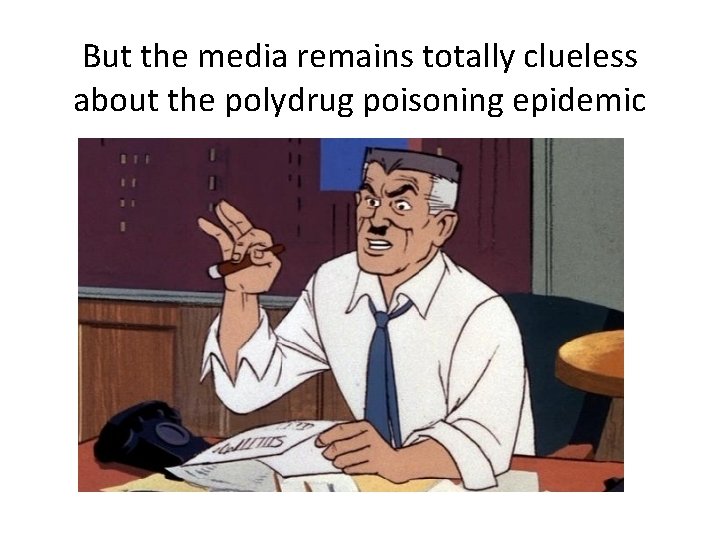 But the media remains totally clueless about the polydrug poisoning epidemic 