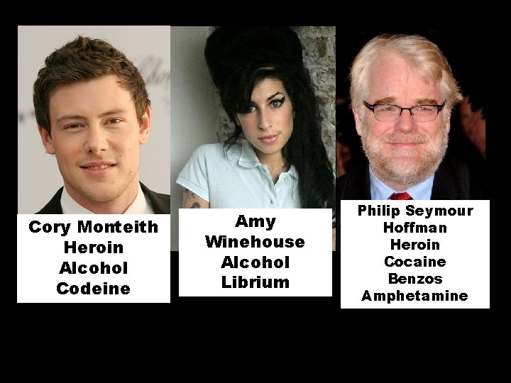 Cory Monteith Heroin Alcohol Codeine Amy Winehouse Alcohol Librium Philip Seymour Hoffman Heroin Cocaine