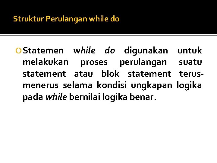 Struktur Perulangan while do Statemen while do digunakan melakukan proses perulangan statement atau blok