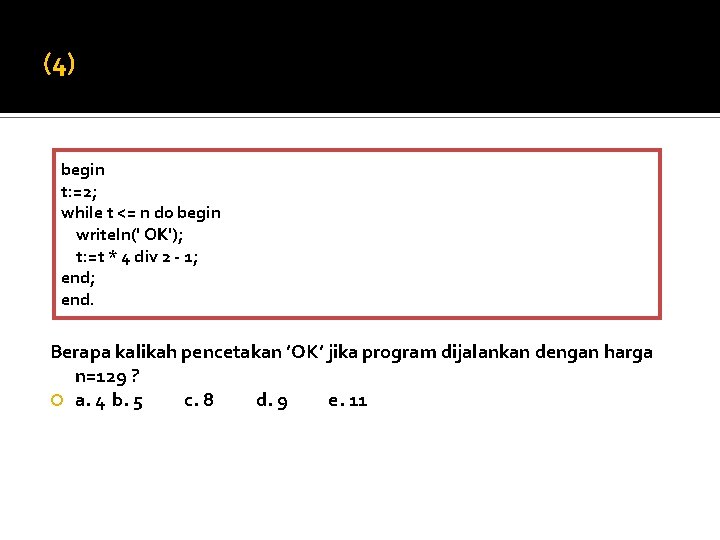 (4) begin t: =2; while t <= n do begin writeln(' OK'); t: =t