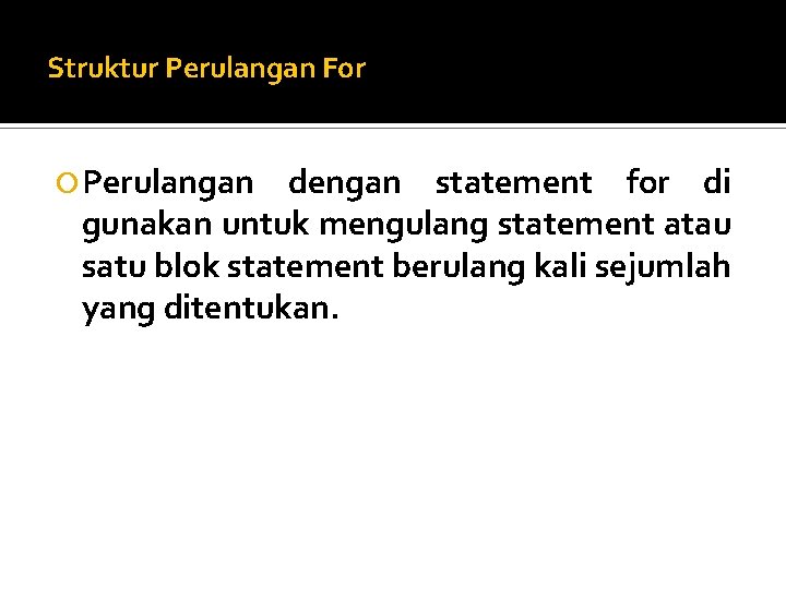 Struktur Perulangan For Perulangan dengan statement for di gunakan untuk mengulang statement atau satu