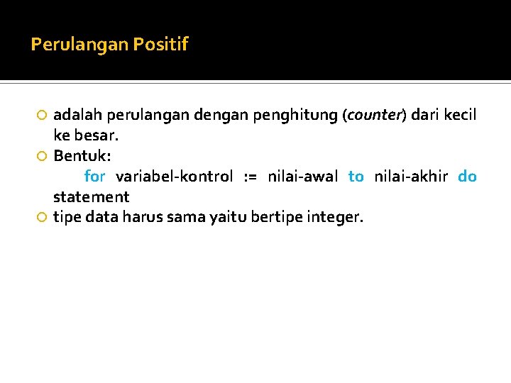 Perulangan Positif adalah perulangan dengan penghitung (counter) dari kecil ke besar. Bentuk: for variabel-kontrol