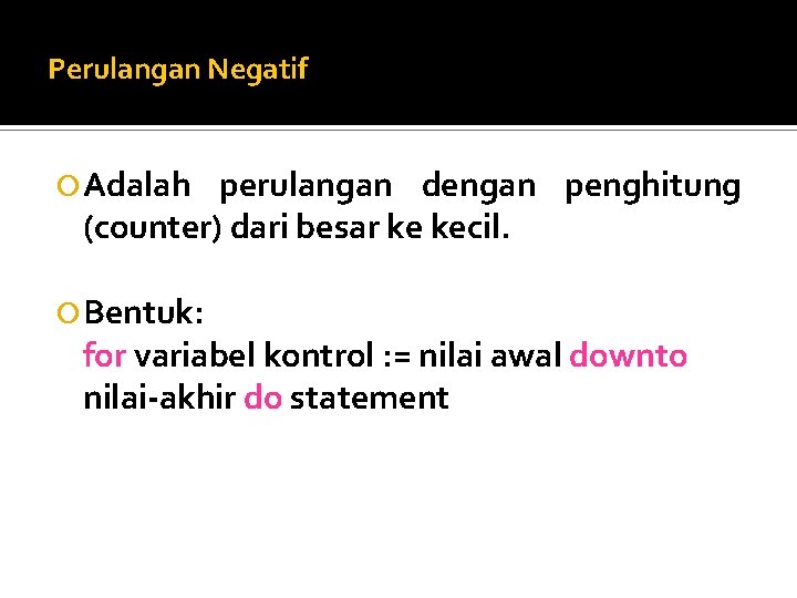 Perulangan Negatif Adalah perulangan dengan penghitung (counter) dari besar ke kecil. Bentuk: for variabel