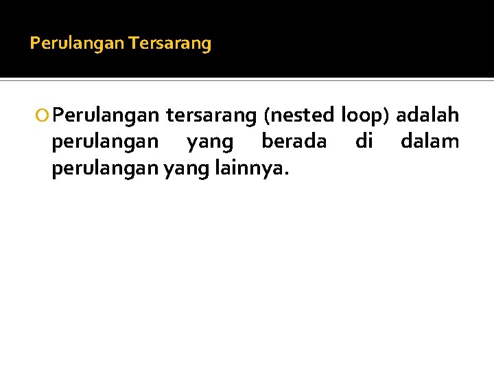 Perulangan Tersarang Perulangan tersarang (nested loop) adalah perulangan yang berada di dalam perulangan yang