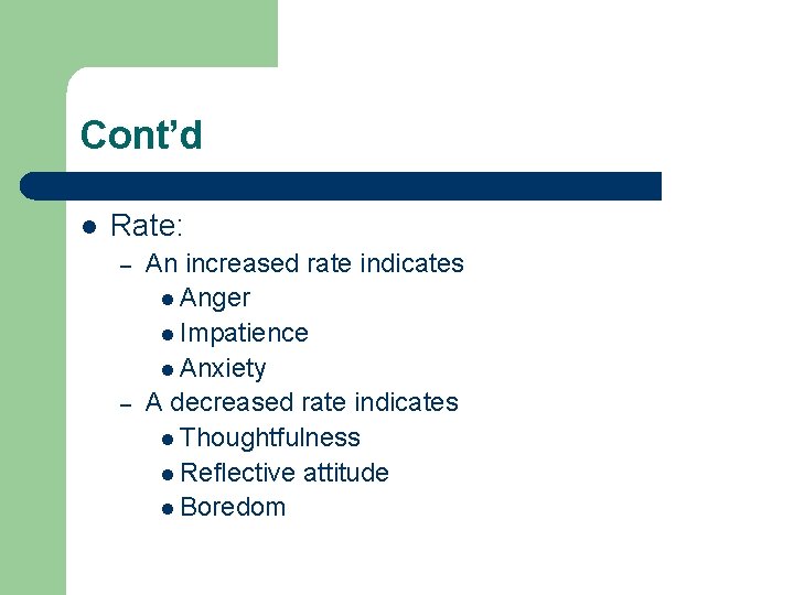 Cont’d l Rate: – – An increased rate indicates l Anger l Impatience l