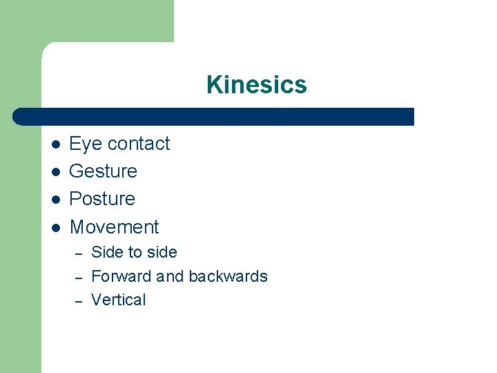 Kinesics l l Eye contact Gesture Posture Movement – – – Side to side