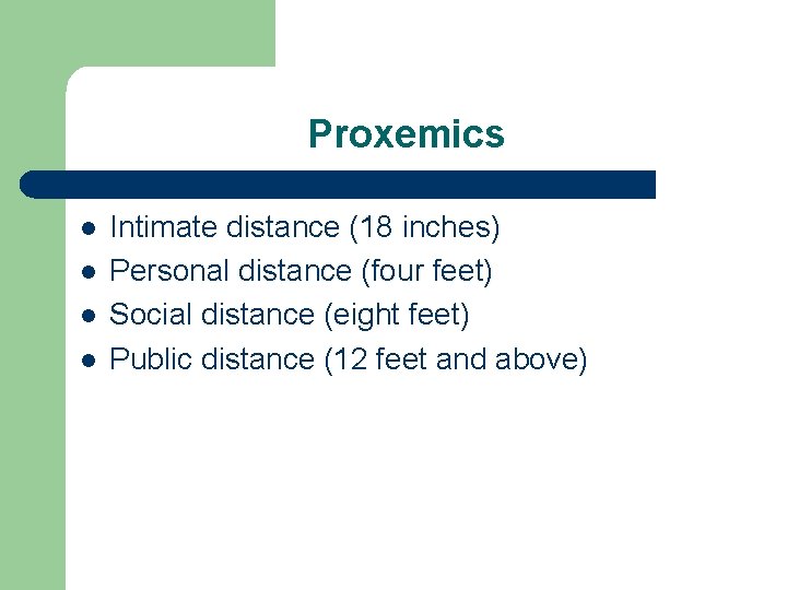 Proxemics l l Intimate distance (18 inches) Personal distance (four feet) Social distance (eight